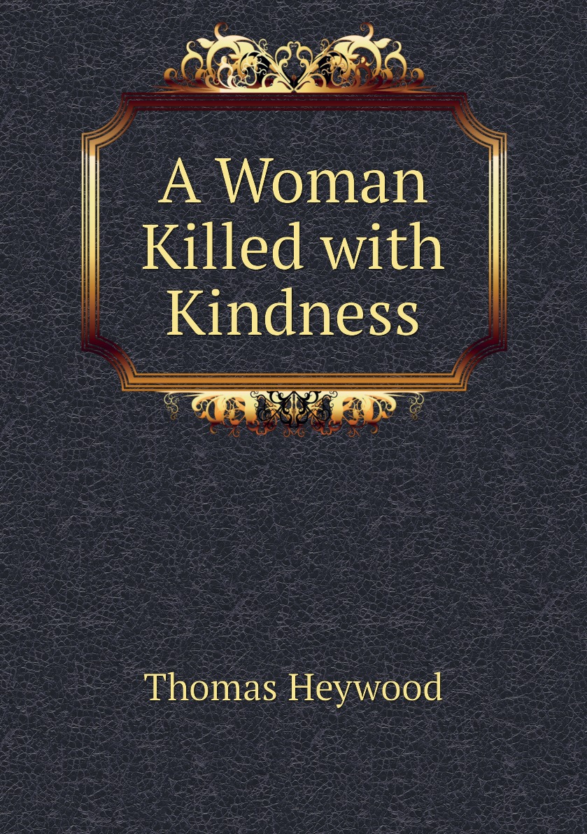 

A Woman Killed with Kindness