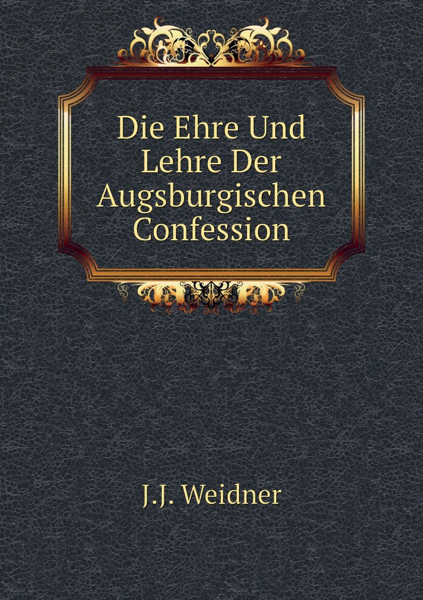 

Die Ehre Und Lehre Der Augsburgischen Confession