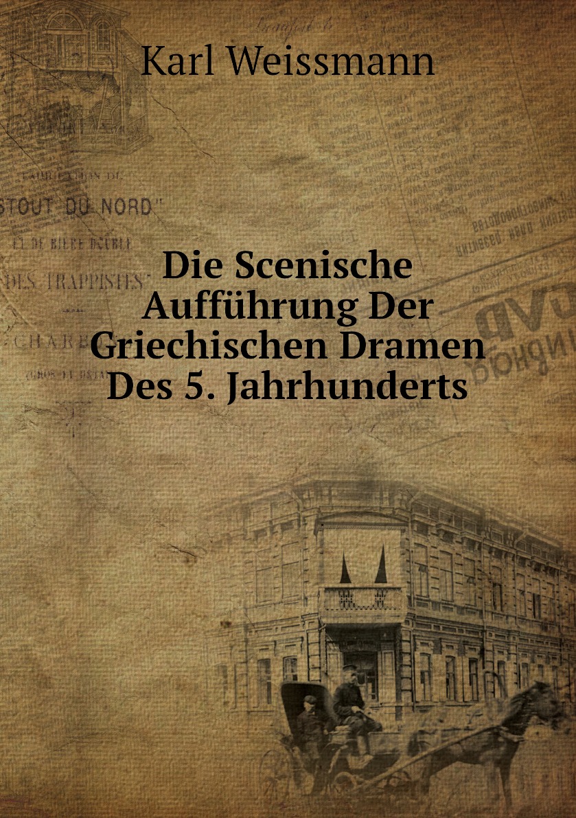 

Die Scenische Auffuhrung Der Griechischen Dramen Des 5. Jahrhunderts