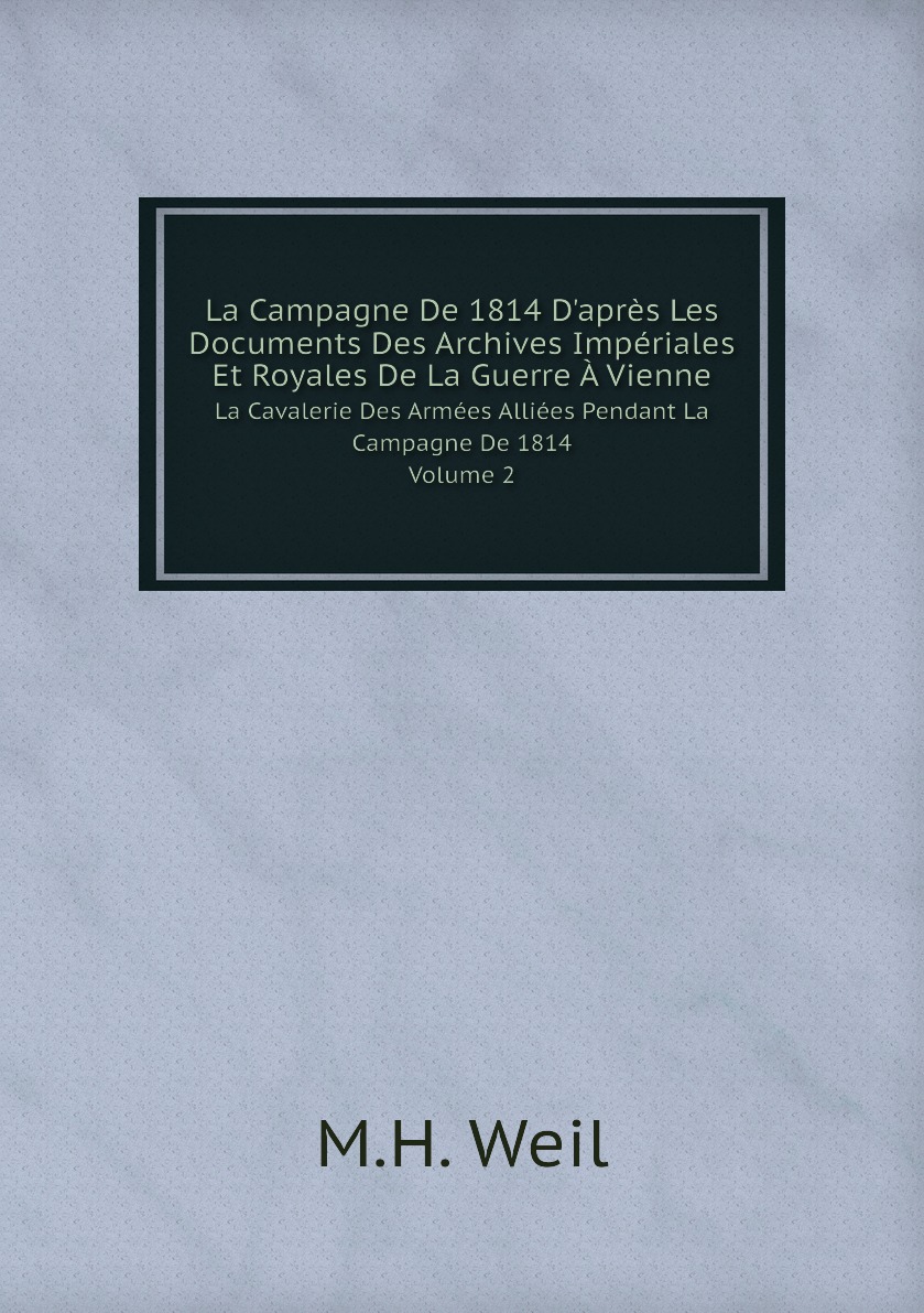 

La Campagne De 1814 D'apres Les Documents Des Archives Imperiales Et Royales De La Guerre