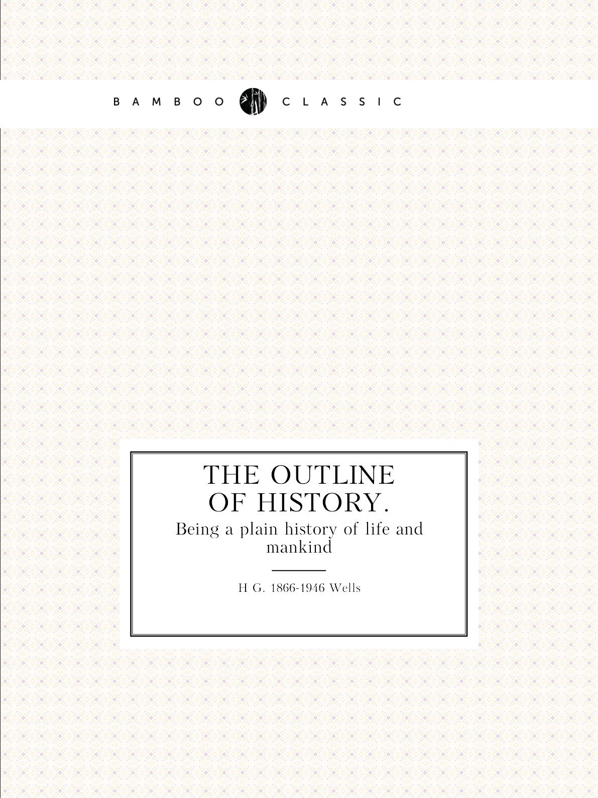 

The outline of history, being a plain history of life and mankind