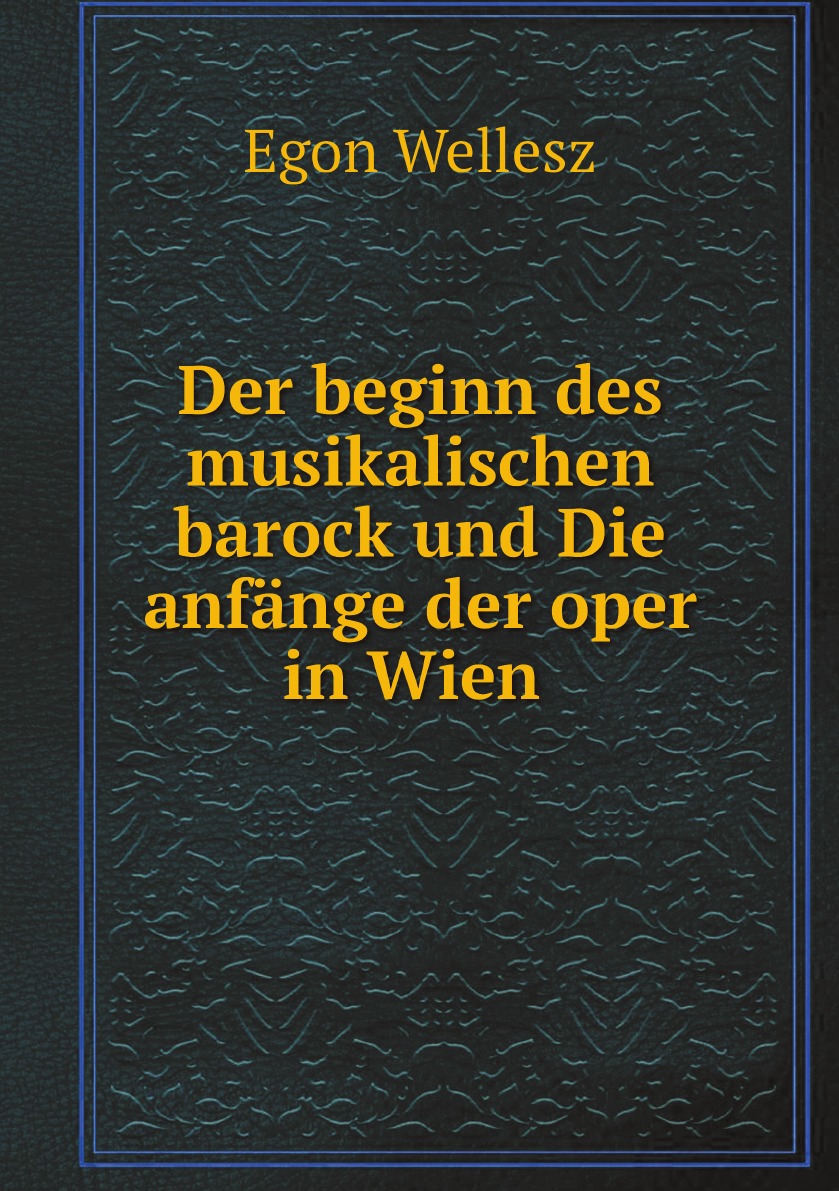 

Der beginn des musikalischen barock und Die anfange der oper in Wien (German Edition)