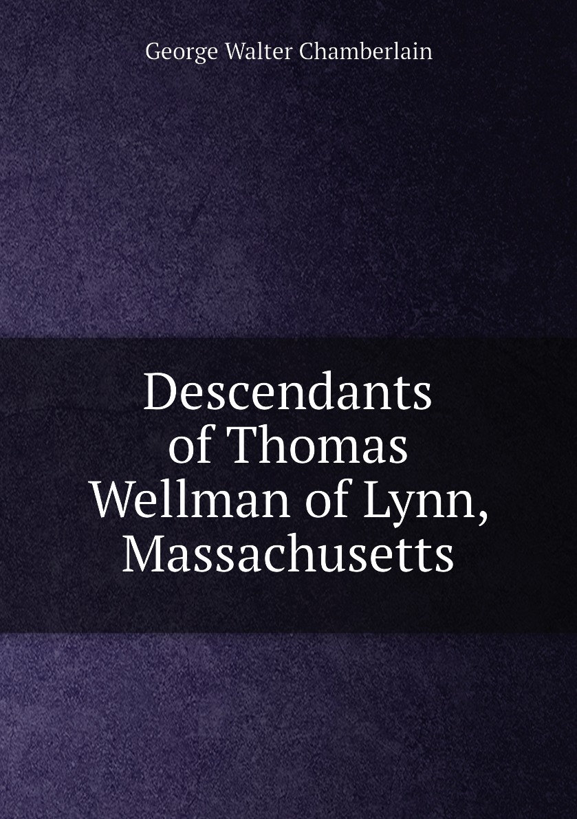 

Descendants of Thomas Wellman of Lynn, Massachusetts