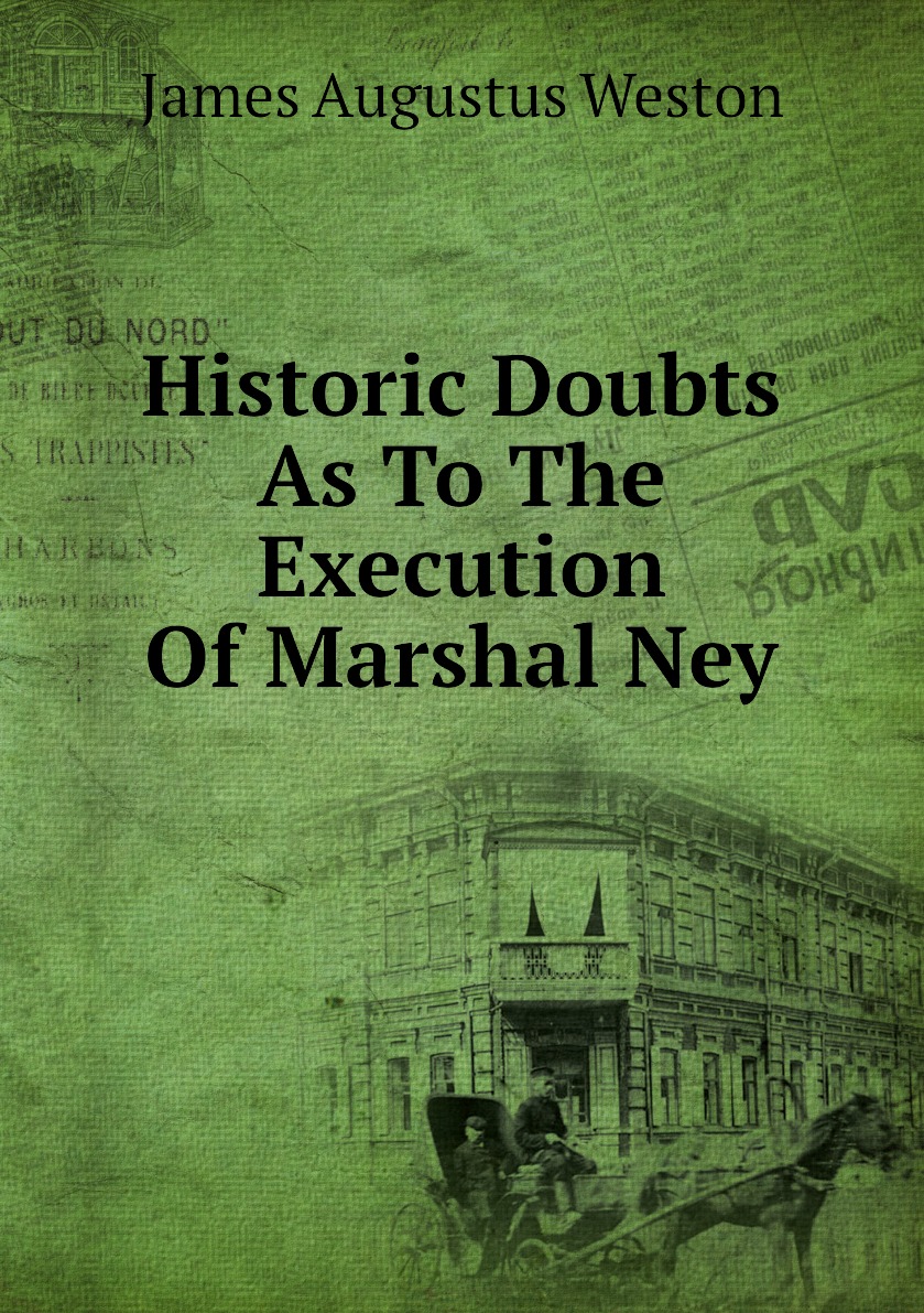 

Historic Doubts As To The Execution Of Marshal Ney