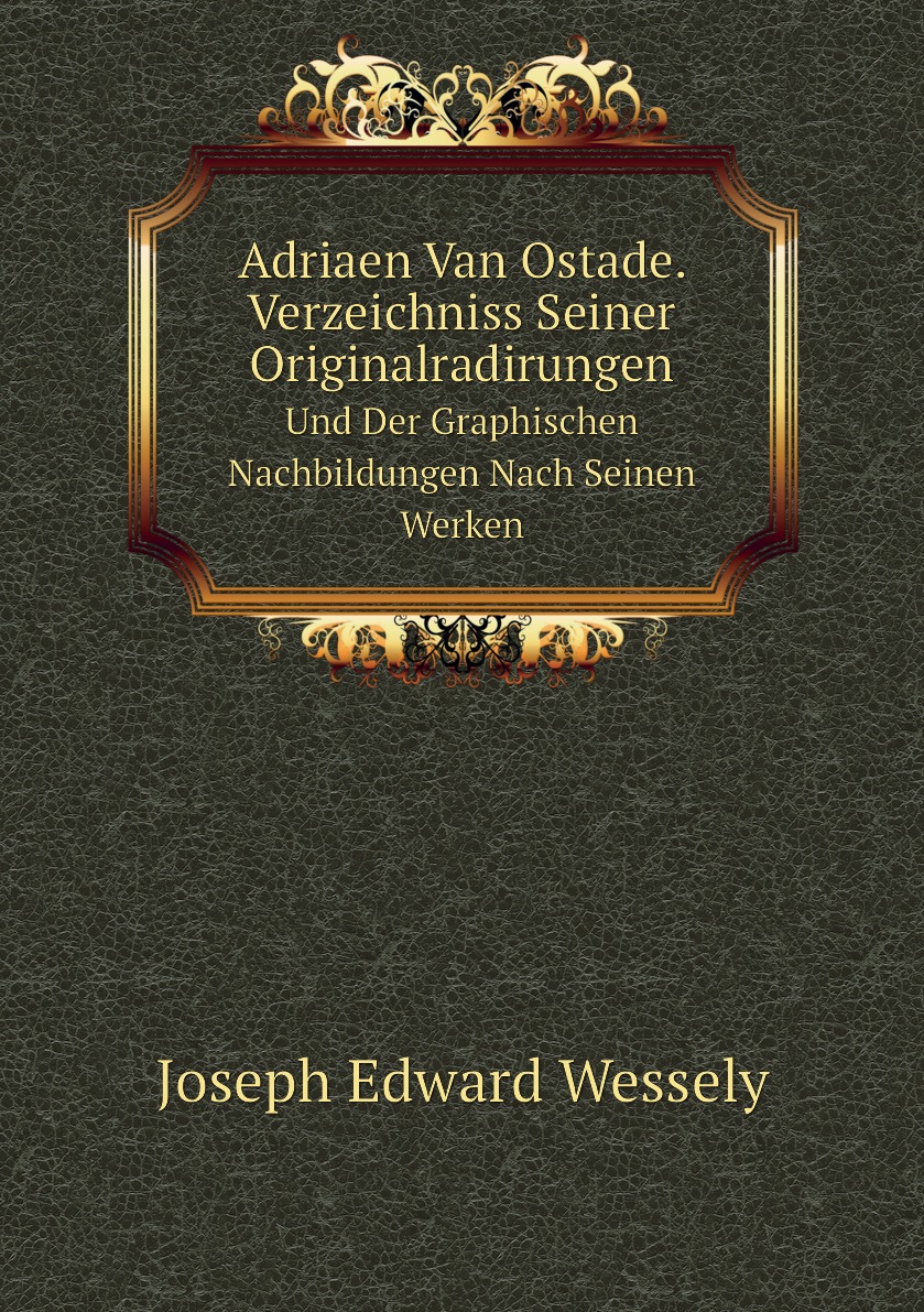 

Adriaen Van Ostade. Verzeichniss Seiner Originalradirungen