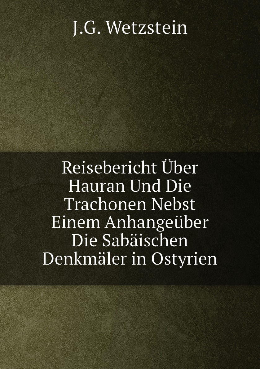 

Reisebericht Uber Hauran Und Die Trachonen Nebst Einem Anhangeuber Die Sabaischen