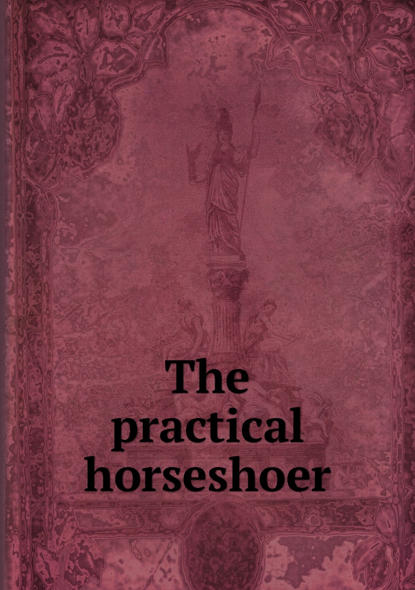 

The practical horseshoer