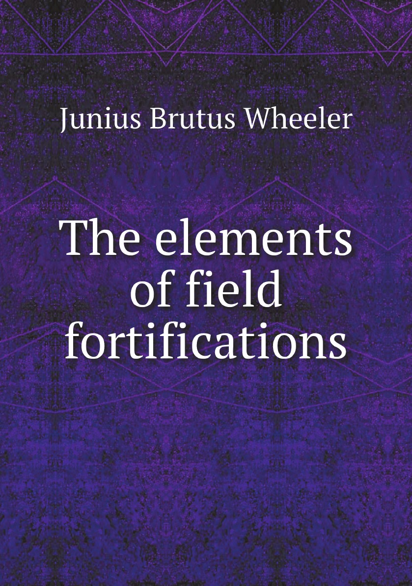 

The elements of field fortifications