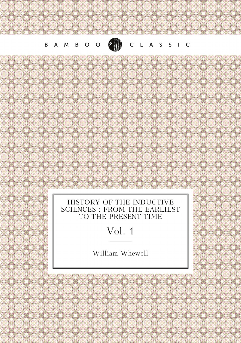 

History of the inductive sciences : from the earliest to the present time