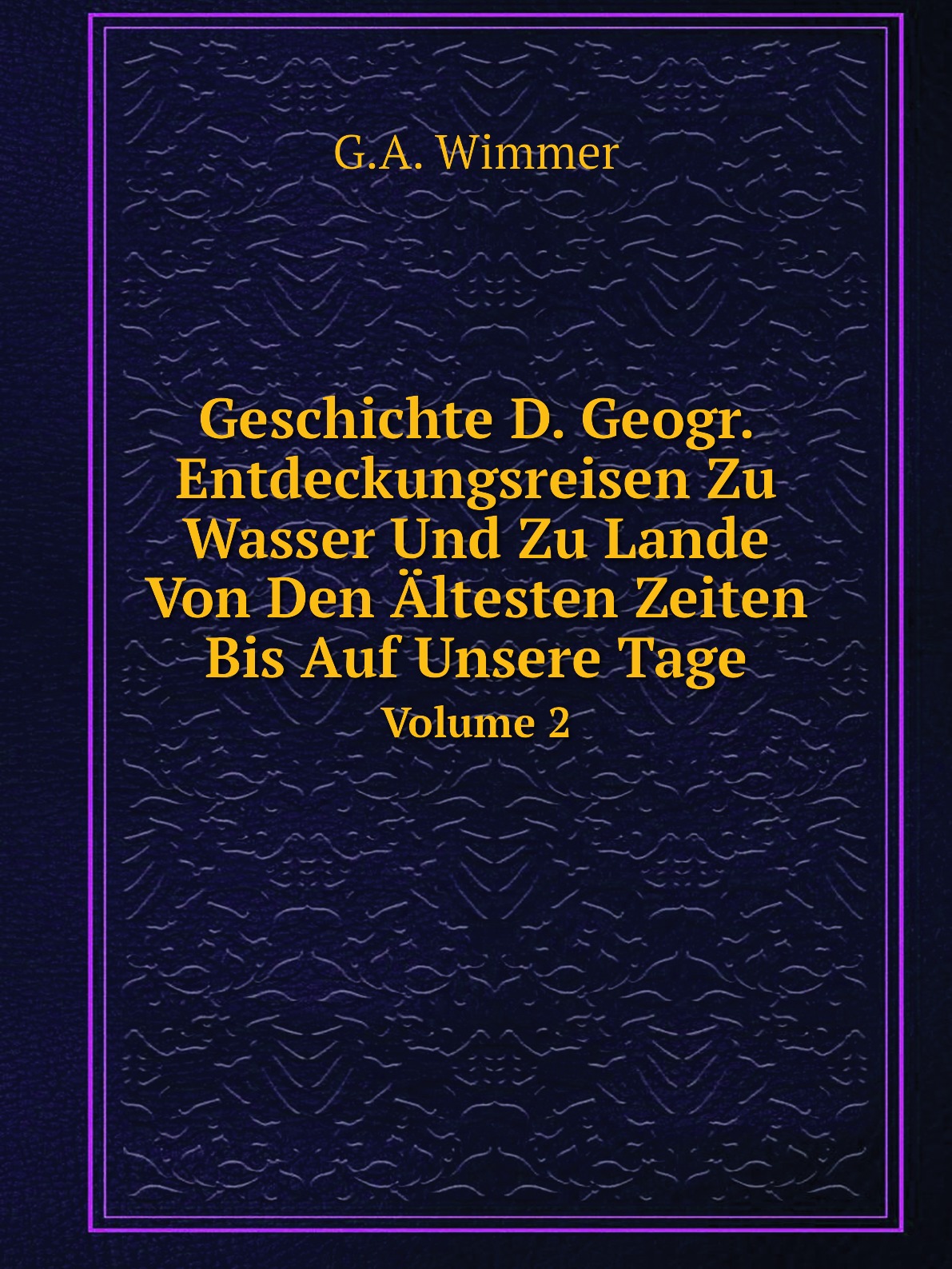 

Geschichte D. Geogr. Entdeckungsreisen Zu Wasser Und Zu Lande Von Den Altesten Zeiten