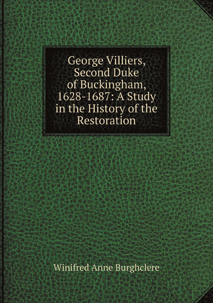 

George Villiers, Second Duke of Buckingham, 1628-1687:A Study in the History