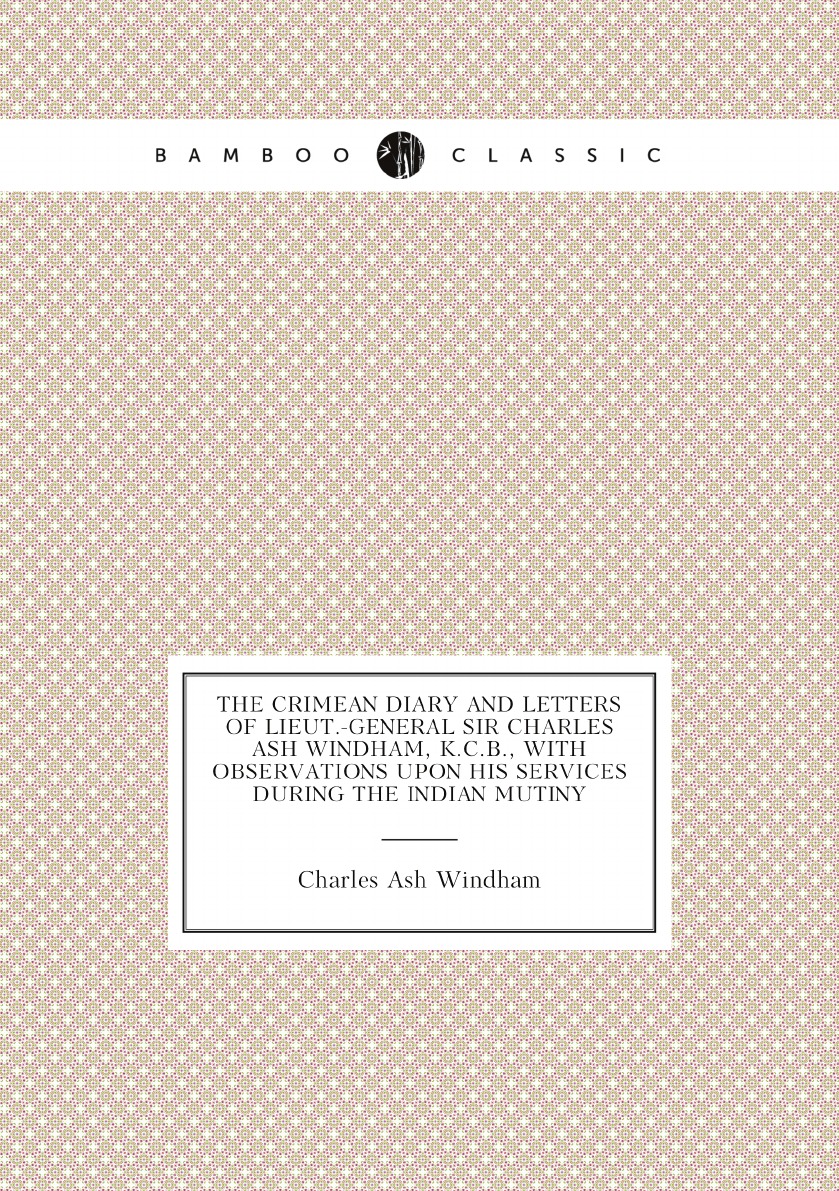 

The Crimean Diary and Letters of Lieut.-General Sir Charles Ash Windham, K.C.B.