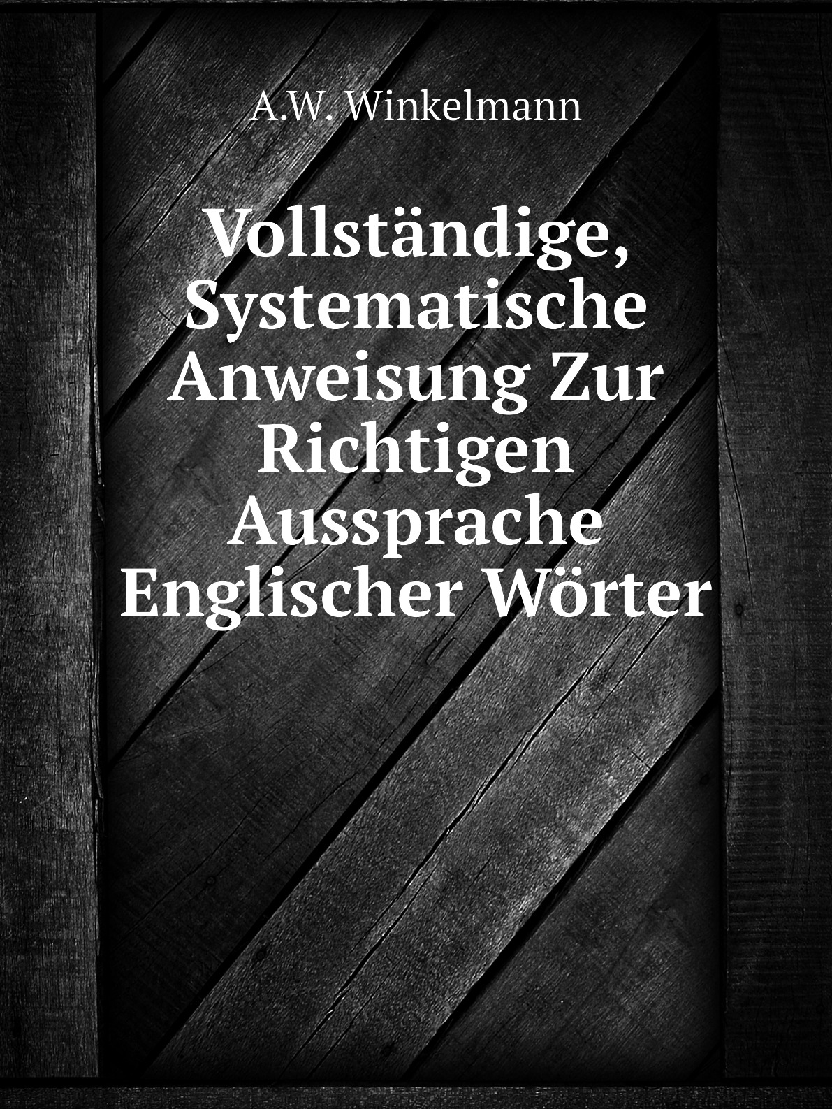 

Vollstandige, Systematische Anweisung Zur Richtigen Aussprache Englischer Worter