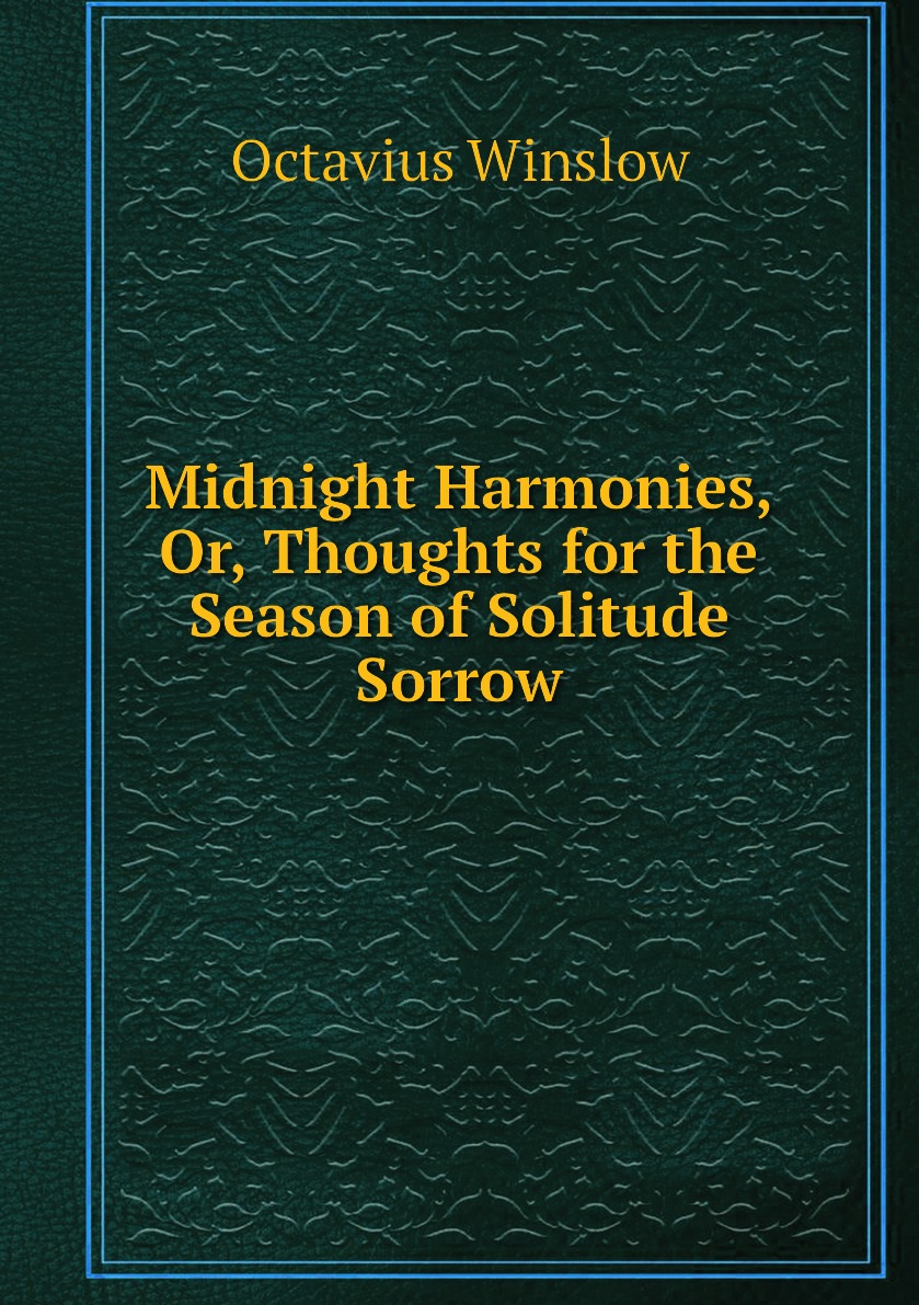 

Midnight Harmonies, Or, Thoughts for the Season of Solitude Sorrow.