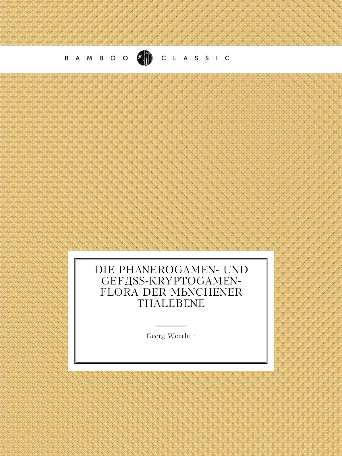 

Die Phanerogamen- Und Gefass-Kryptogamen-Flora Der Munchener Thalebene