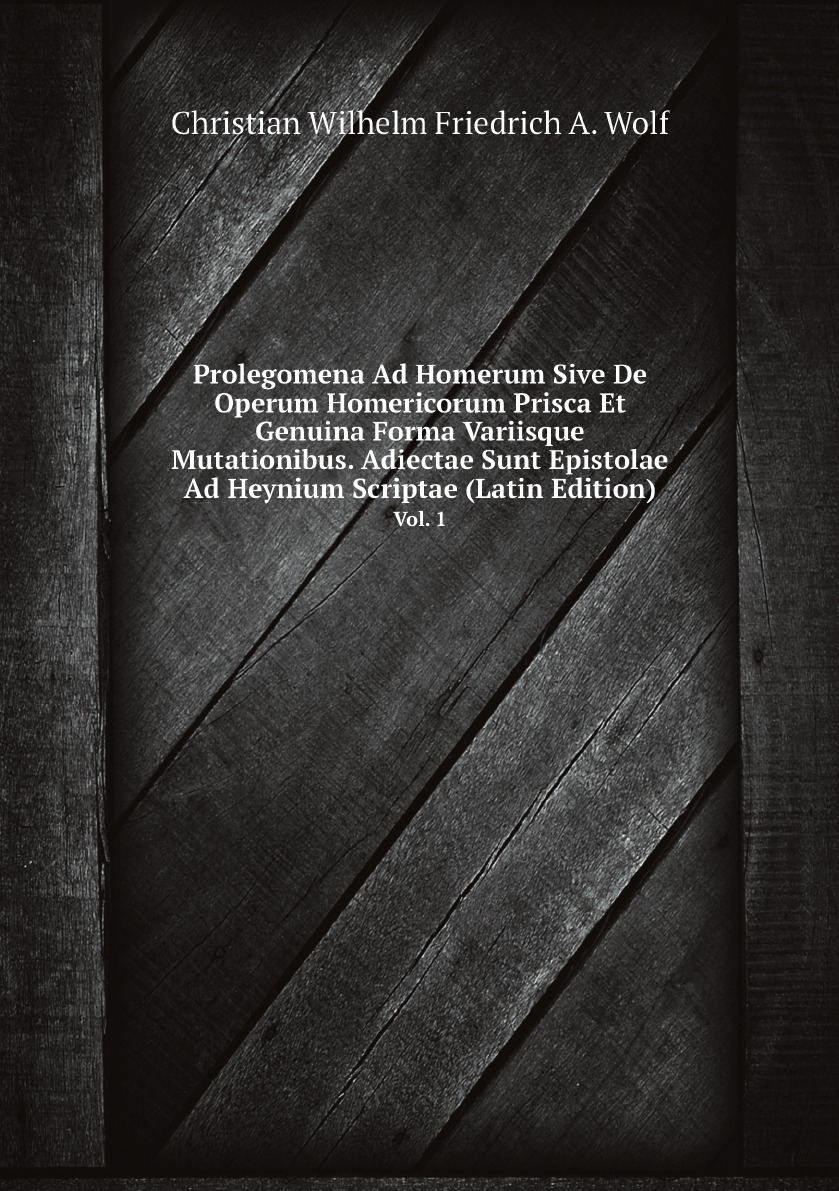 

Prolegomena Ad Homerum Sive De Operum Homericorum Prisca Et Genuina Forma Variisque