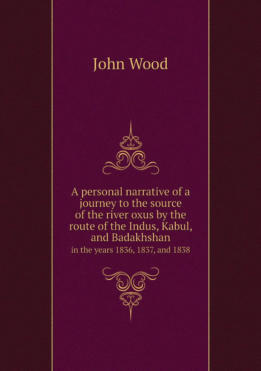 

A personal narrative of a journey to the source of the river oxus by the route
