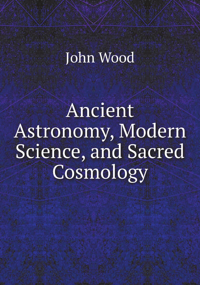 

Ancient Astronomy, Modern Science, and Sacred Cosmology