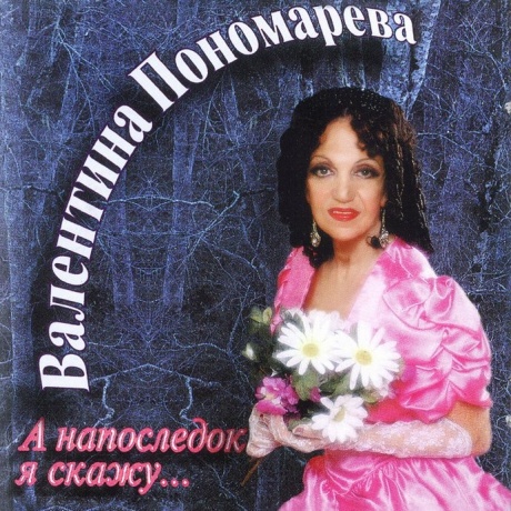 

ВАЛЕНТИНА ПОНОМАРЕВА - А Напоследок Я Скажу... (cd)