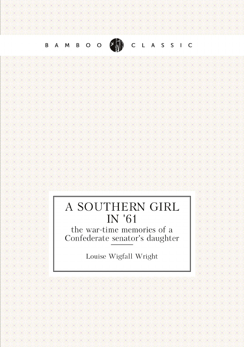 

A Southern girl in '61 ; the war-time memories of a Confederate senator's daughter