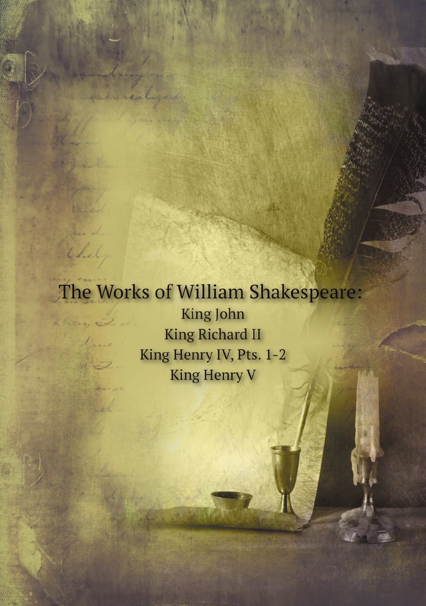 

The Works of William Shakespeare:King John. King Richard II. King Henry IV, Pts. 1-2