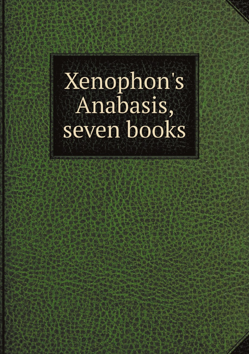 

Xenophon's Anabasis, seven books