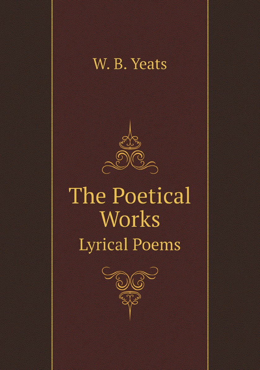 

The Poetical Works of William B. Yeats