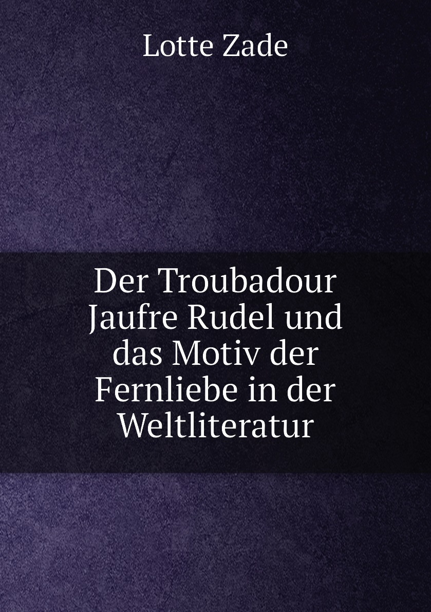 

Der Troubadour Jaufre Rudel und das Motiv der Fernliebe in der Weltliteratur