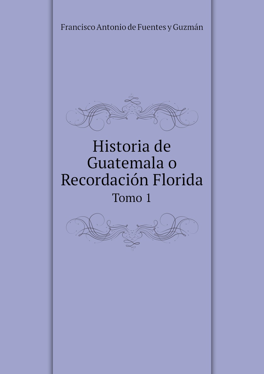 

Historia de Guatemala o Recordacion Florida