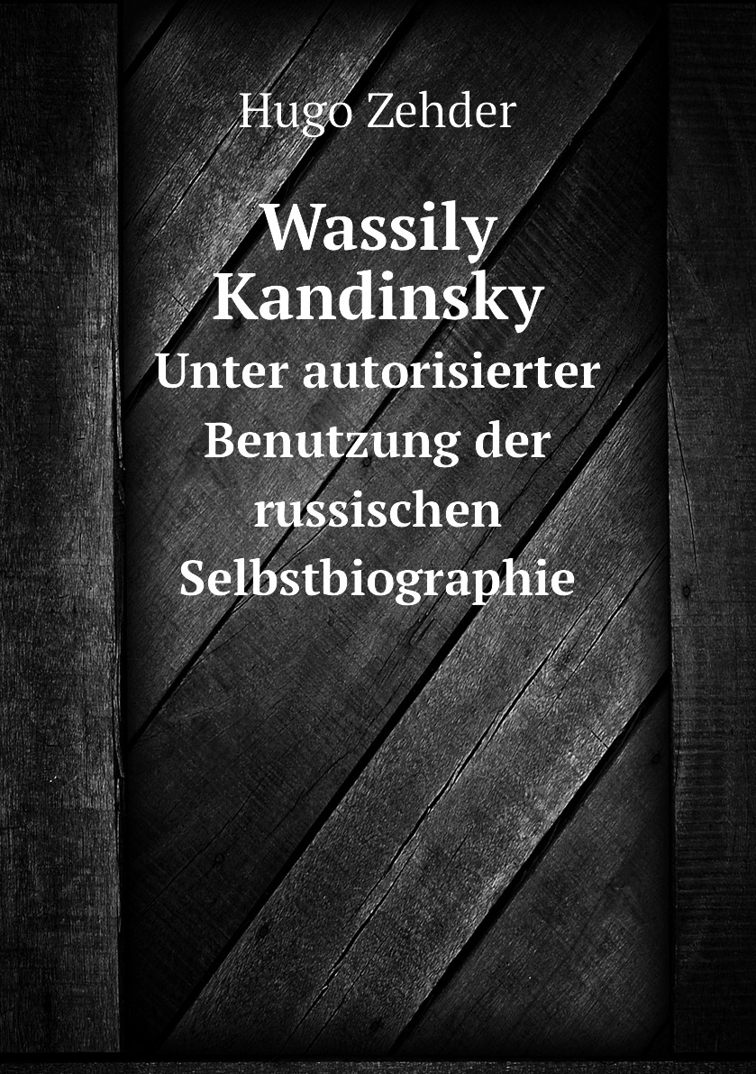 

Wassily Kandinsky Unter autorisierter Benutzung der russischen Selbstbiographie