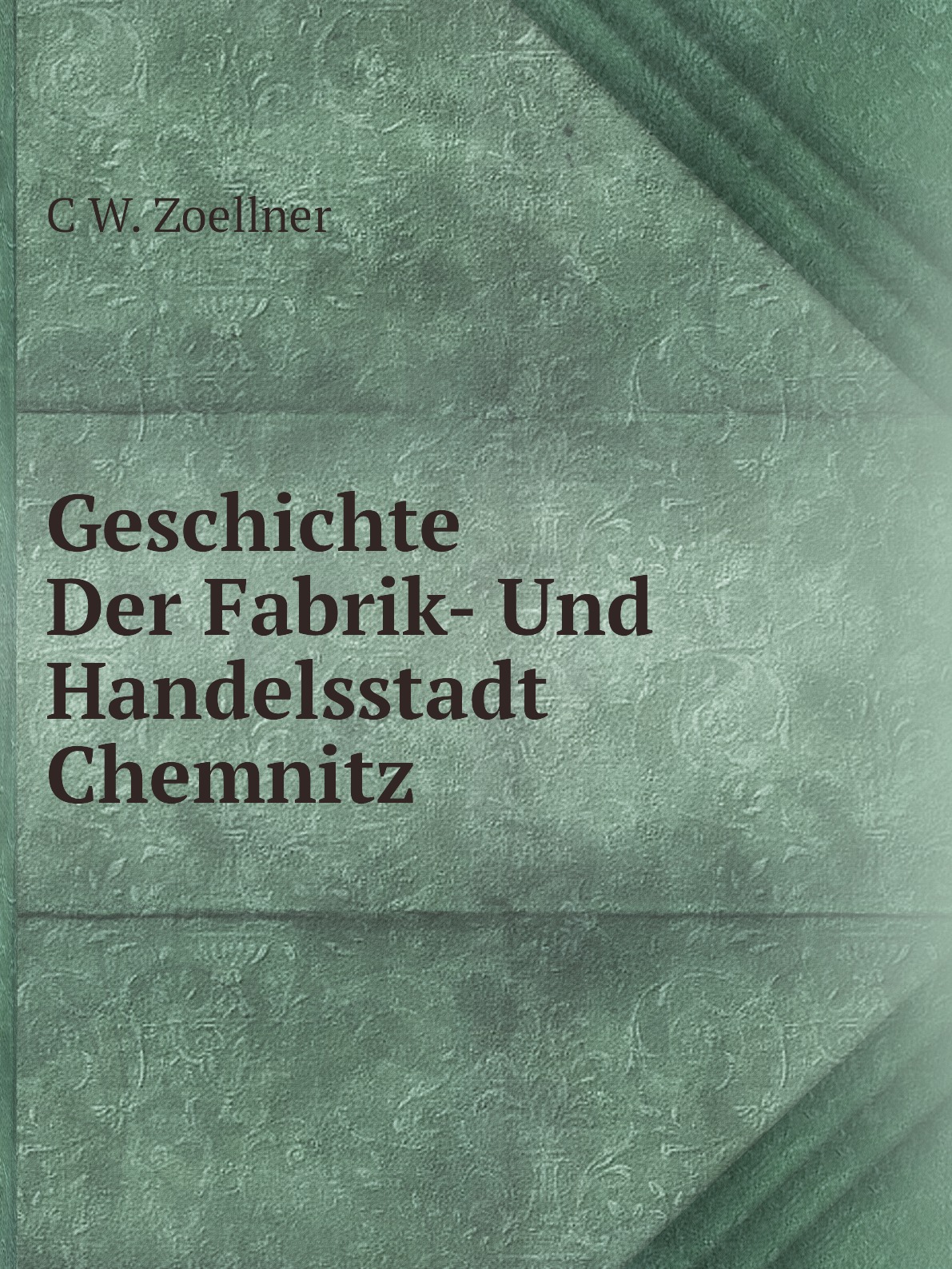 

Geschichte Der Fabrik- Und Handelsstadt Chemnitz