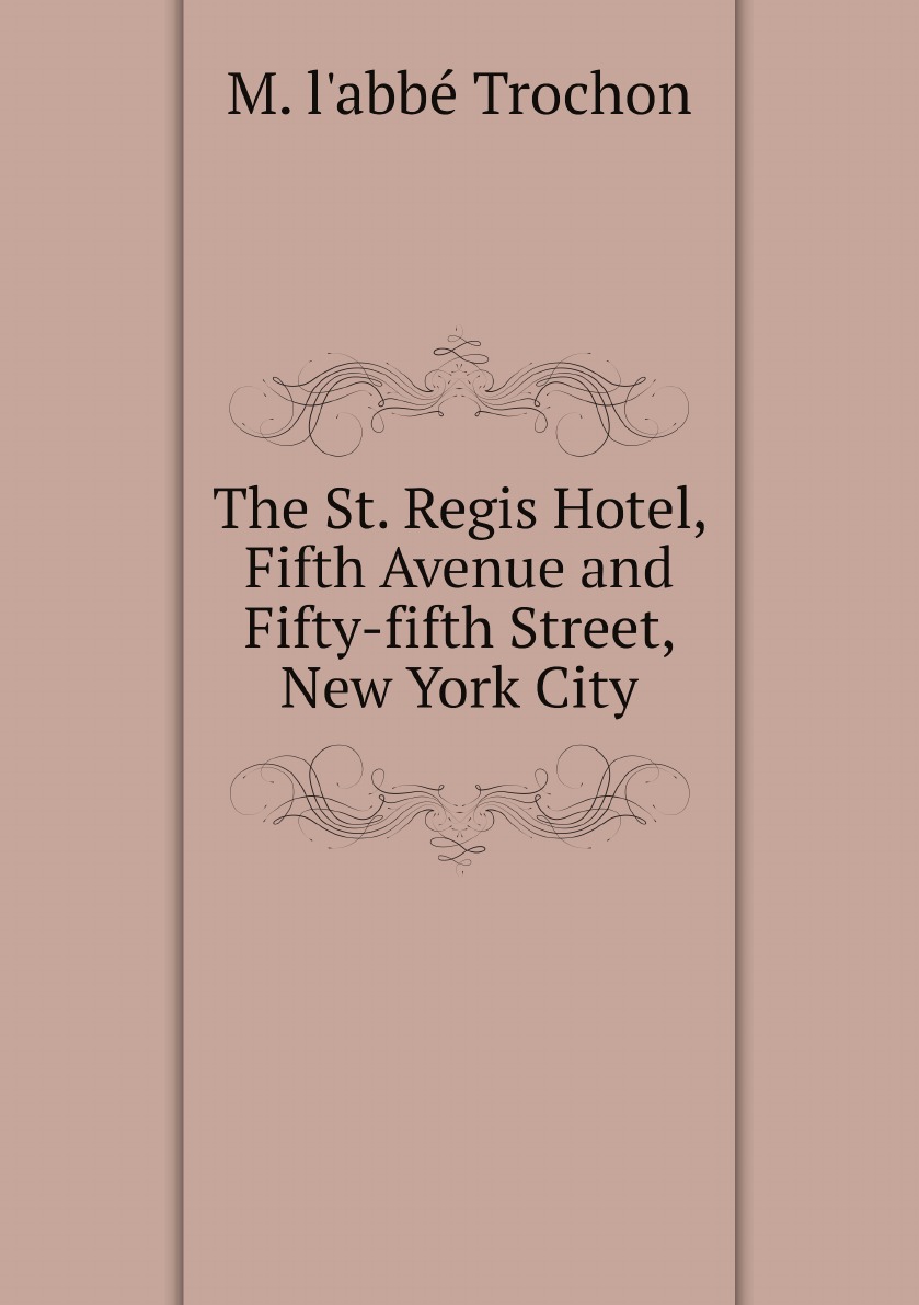 

The St. Regis Hotel, Fifth Avenue and Fifty-fifth Street, New York City