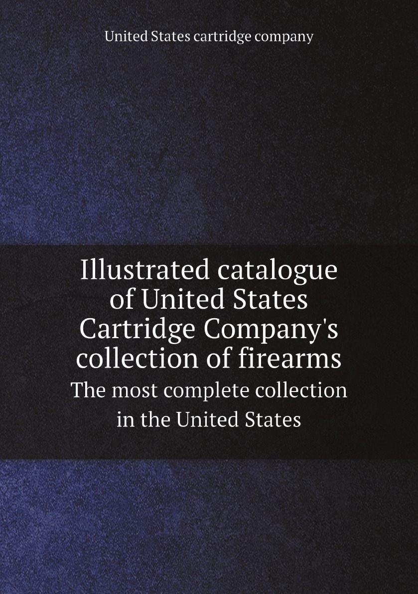 

Illustrated catalogue of United States Cartridge Company's collection of firearms