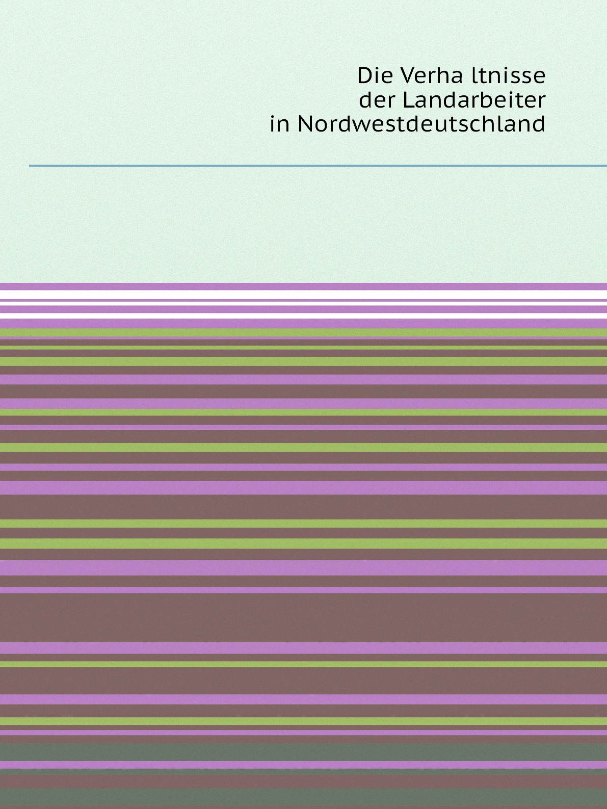 

Die Verhaltnisse Der Landarbeiter in Deutschland, Volume 1 (German Edition)