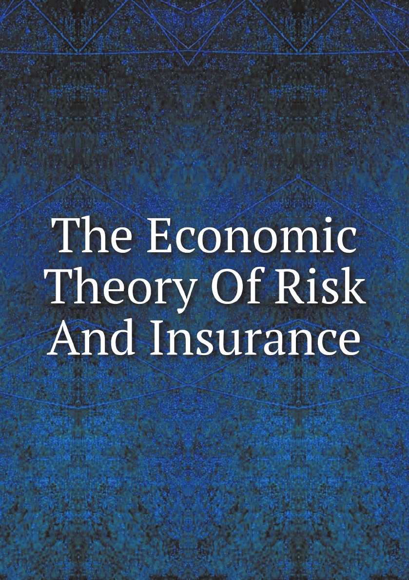 

The Economic Theory Of Risk And Insurance
