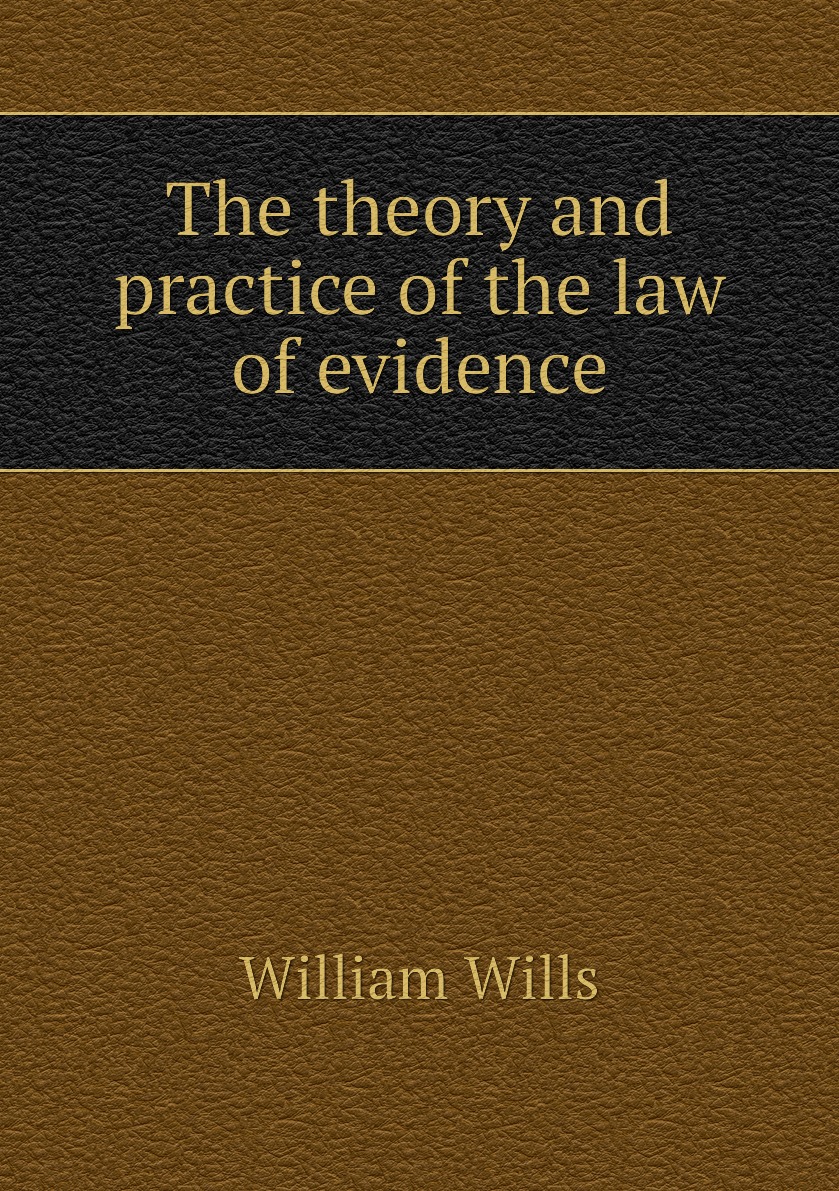 

The theory and practice of the law of evidence
