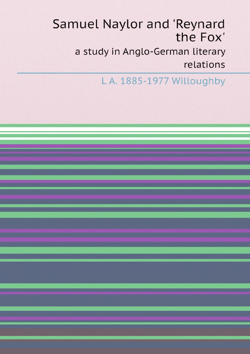 

Samuel Naylor and 'Reynard the Fox'; a study in Anglo-German literary relations