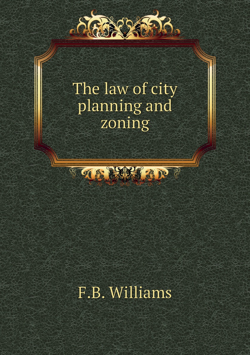 

The law of city planning and zoning