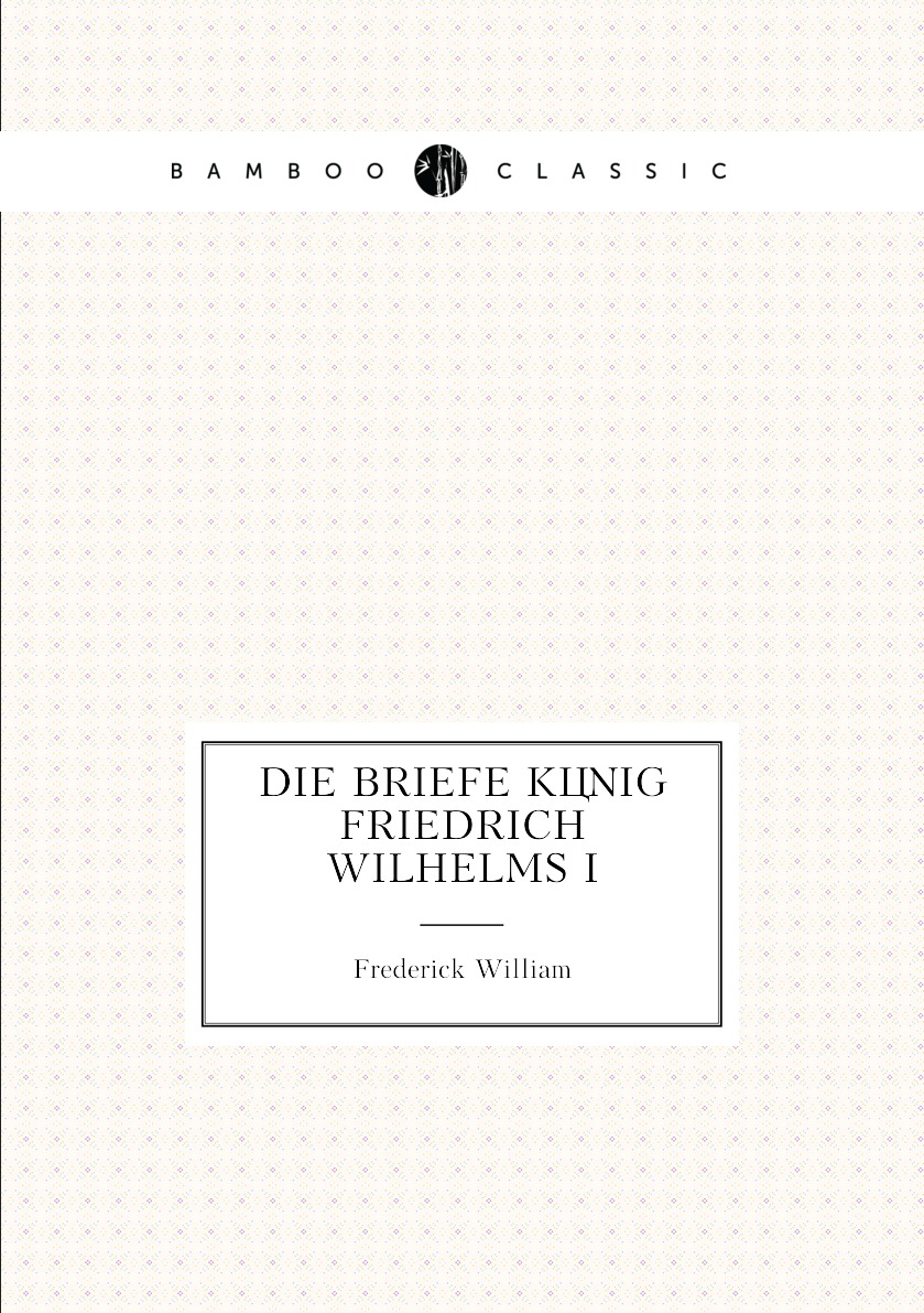 

Die Briefe Konig Friedrich Wilhelms I