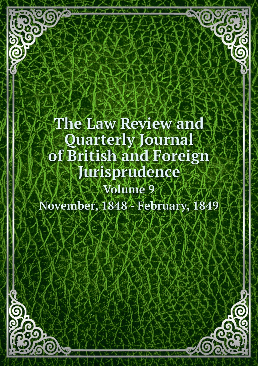 

The Law Review and Quarterly Journal of British and Foreign Jurisprudence. Volume 9