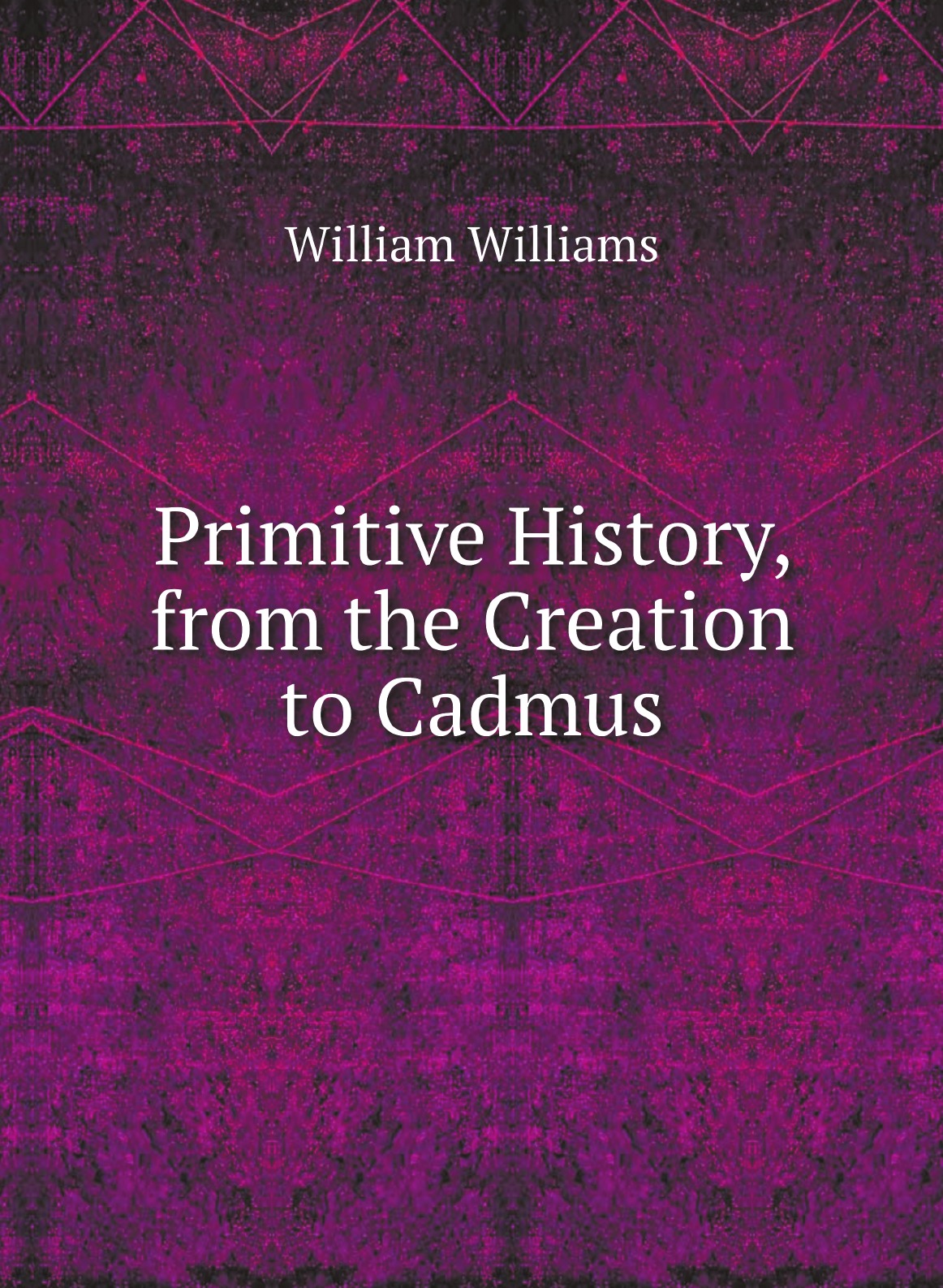 

Primitive History, from the Creation to Cadmus
