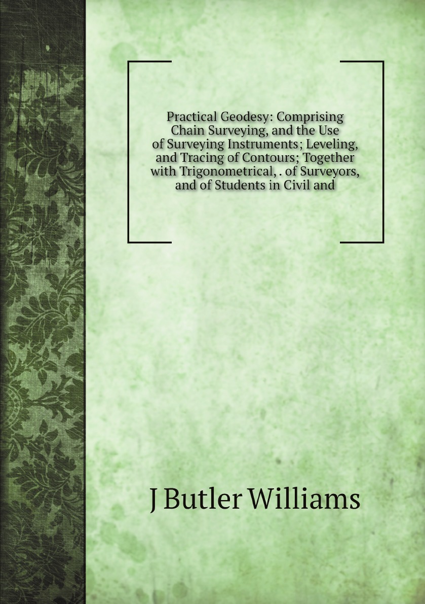 

Practical Geodesy:Comprising Chain Surveying, and the Use of Surveying Instruments