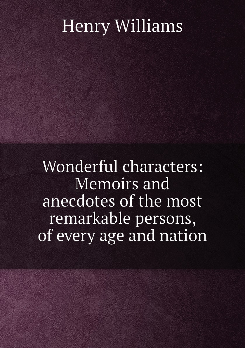 

Wonderful characters:Memoirs and anecdotes of the most remarkable persons