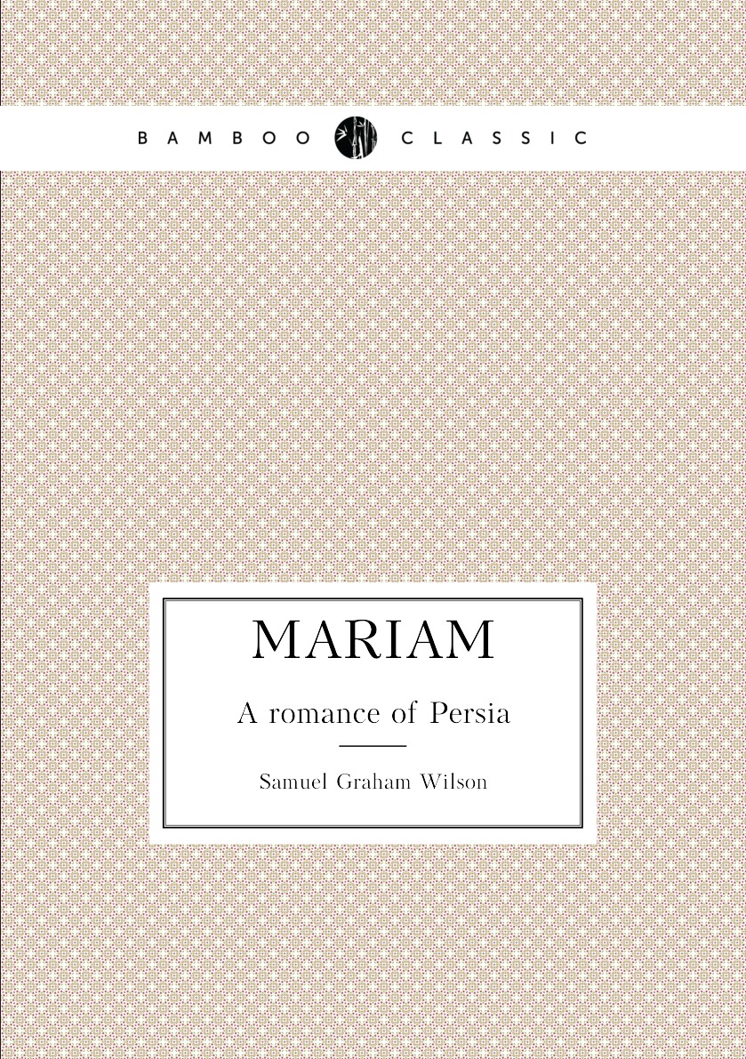 

Mariam. A romance of Persia