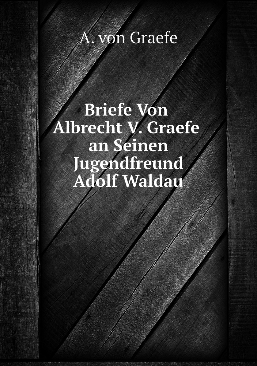 

Briefe Von Albrecht V. Graefe an Seinen Jugendfreund Adolf Waldau