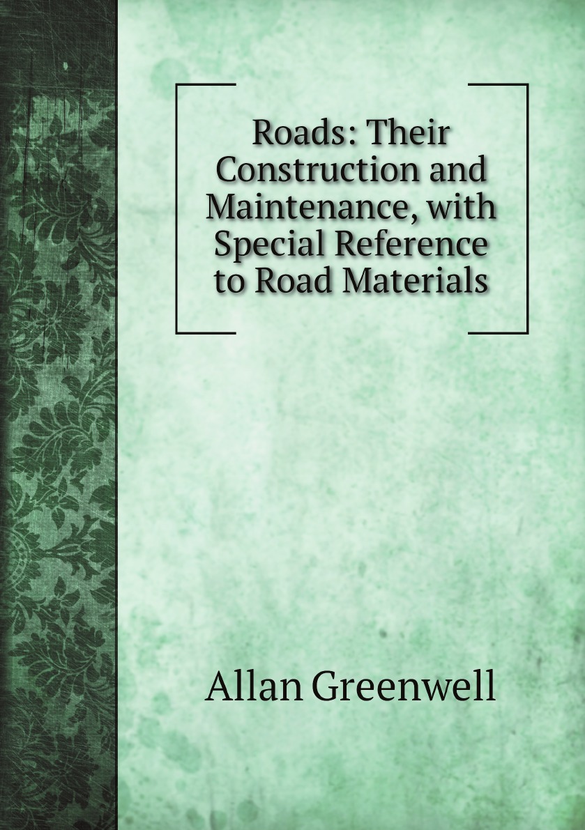 

Roads: Their Construction and Maintenance, with Special Reference to Road Materials