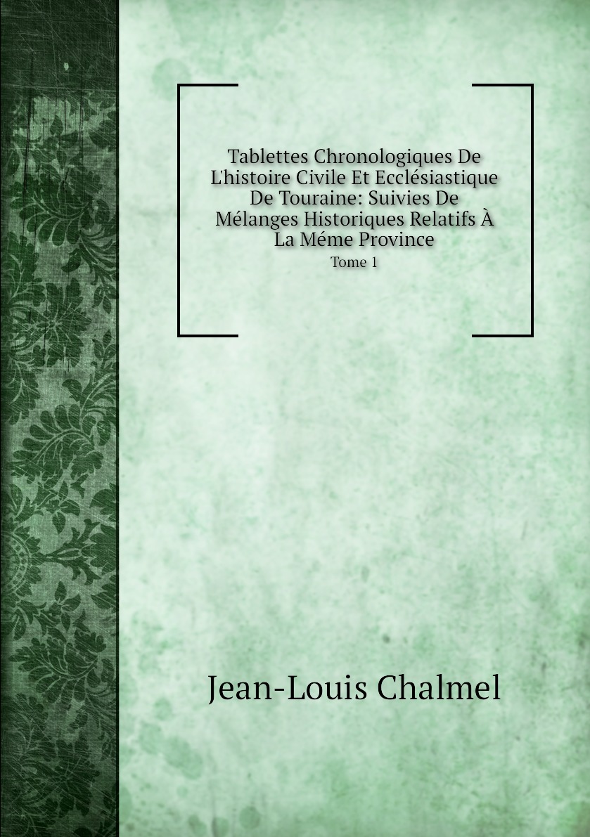 

Tablettes Chronologiques De L'histoire Civile Et Ecclesiastique De Touraine