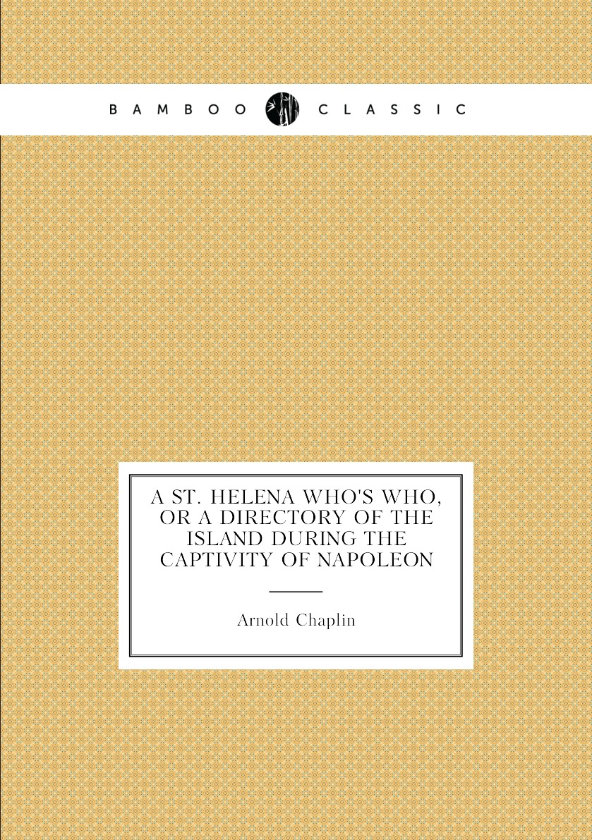 

A St. Helena who's who, or a directory of the island during the captivity of Napoleon