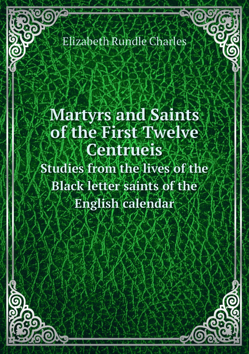 

Martyrs and Saints of the First Twelve Centrueis