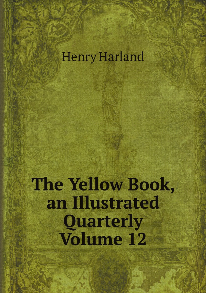 

The Yellow Book, an Illustrated Quarterly Volume 12